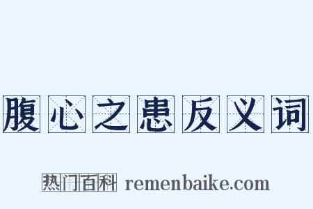 腹心之患反义词是什么意思的图片